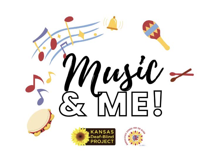 Music & Me surrounded by colorful music notes, tambourine, rhythm sticks, and maracas. Logos for the Kansas Deaf-Blind Project and Kansas State School for the Blind at the bottom of the image
